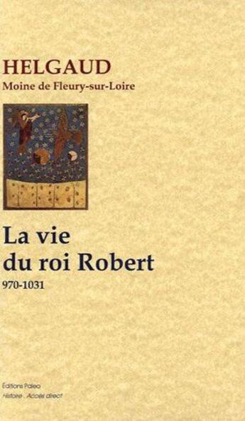 Couverture du livre « La vie du roi Robert (970-1031) » de Helgaud aux éditions Paleo