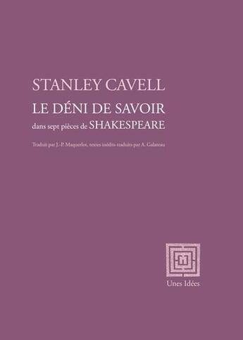 Couverture du livre « Le déni de savoir dans sept pieces de Shakespeare » de Stanley Cavell aux éditions Unes