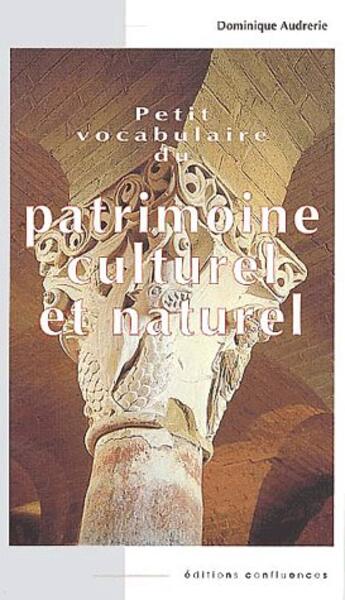 Couverture du livre « Petit vocabulaire du patrimoine culturel et naturel » de Dominique Audrerie aux éditions Confluences