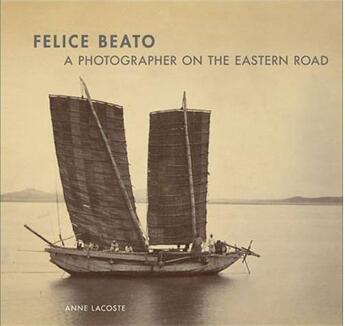 Couverture du livre « Felice Beato ; a photographer on the eastern road » de Anne Lacoste aux éditions Getty Museum