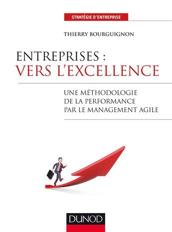 Couverture du livre « Entreprises : vers l'excellence ; une méthodologie de la performance par le management agile » de Thierry Bourguignon aux éditions Dunod