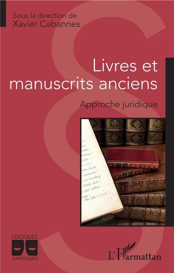 Couverture du livre « Livres et manuscrits anciens ; approche juridique » de Xavier Cabannes aux éditions L'harmattan