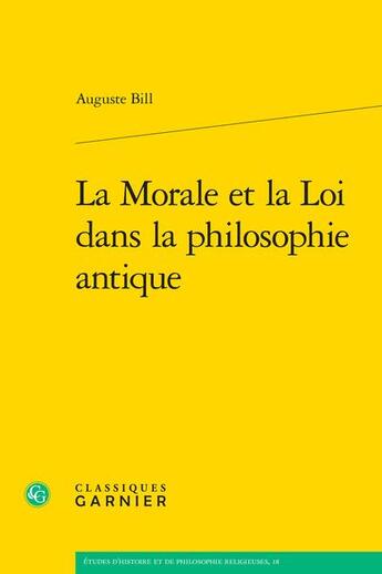 Couverture du livre « La Morale et la Loi dans la philosophie antique » de Auguste Bill aux éditions Classiques Garnier