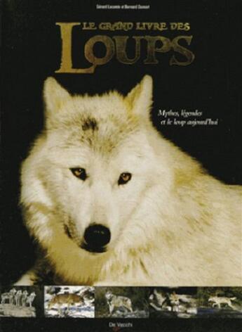 Couverture du livre « Le grand livre des loups ; mythes, légendes et le loup d'aujourd'hui » de Bernard Dumort et Gerard Lecomte aux éditions De Vecchi