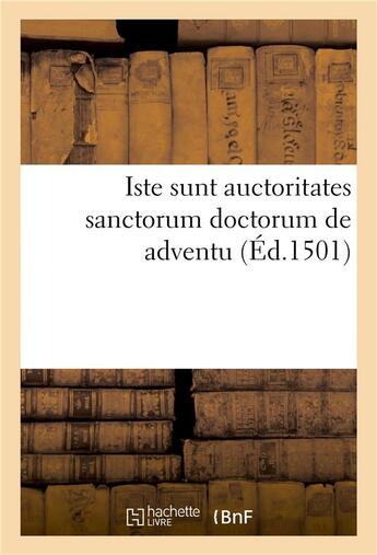 Couverture du livre « Iste sunt auctoritates sanctorum doctorum de adventu » de  aux éditions Hachette Bnf