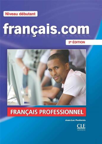 Couverture du livre « Français.com ; niveau débutant ; livre de l'élève (2e édition) » de Jean-Luc Penfornis aux éditions Cle International
