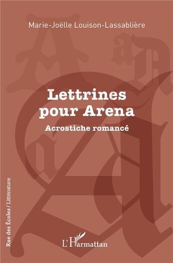 Couverture du livre « Lettrines pour Arena : Acrostiche romancé » de Marie-Joelle Louison-Lassabliere aux éditions L'harmattan