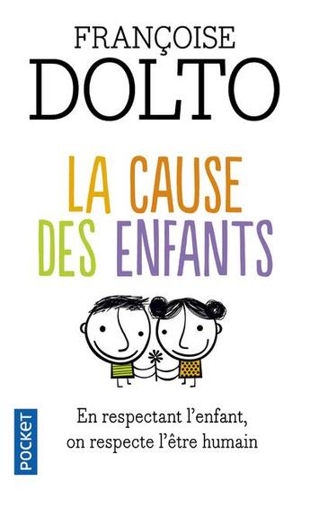Couverture du livre « La cause des enfants ; en respectant l'enfant, on respecte l'être humain » de Francoise Dolto aux éditions Pocket
