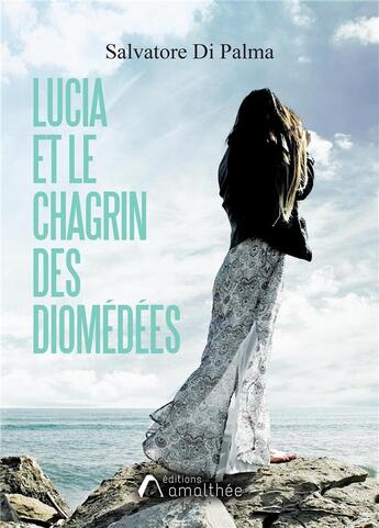 Couverture du livre « Lucia et le chagrin des Diomédées » de Salvatore Di Palma aux éditions Amalthee