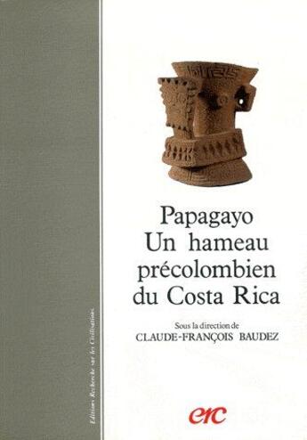 Couverture du livre « Papagayo ; un hameau précolombien du Costa Rica » de Claude-François Baudez aux éditions Erc