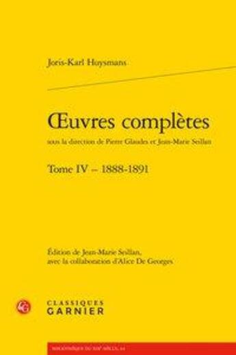 Couverture du livre « Oeuvres complètes t.4 ; 1888-1891 » de Joris-Karl Huysmans aux éditions Classiques Garnier