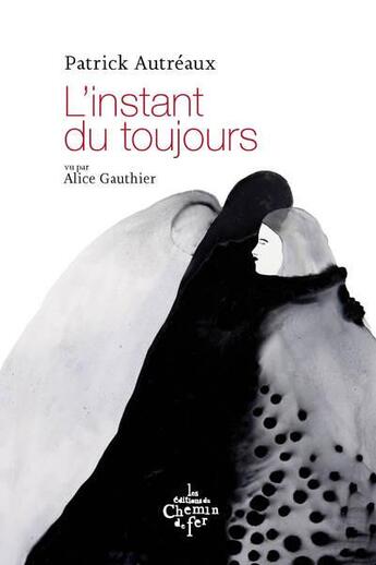 Couverture du livre « L'instant du toujours » de Patrick Autreaux et Alice Gauthier aux éditions Chemin De Fer