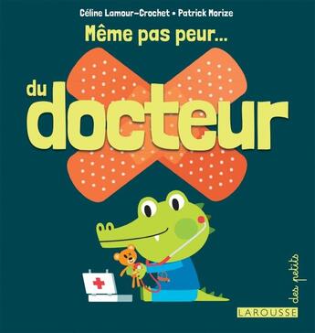 Couverture du livre « Même pas peur du docteur » de Celine Lamour-Crochet et Patrick Morize aux éditions Larousse