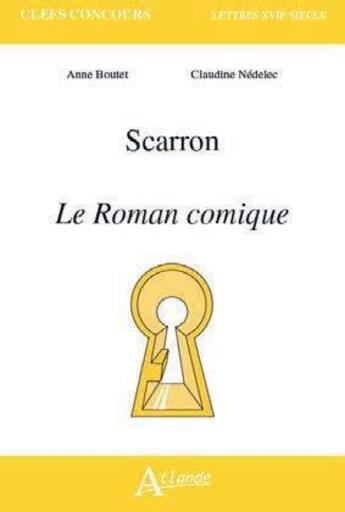 Couverture du livre « Scarron, le roman comique » de Anne Boutet et Claudine Nedele aux éditions Atlande Editions