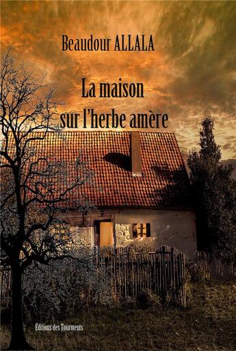 Couverture du livre « La maison sur l'herbe amère » de Beaudour Allala aux éditions Editions Des Tourments