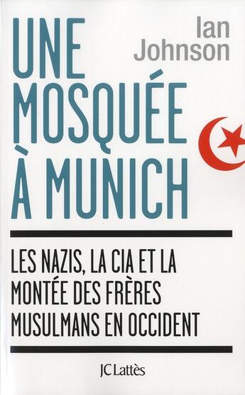 Couverture du livre « Une mosquée à Munich ; les nazis, la CIA et la montée des frères musulmans en Occident » de Ian Johnson aux éditions Lattes
