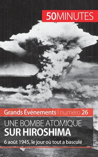 Couverture du livre « Une bombe atomique sur Hiroshima : 6 août 1945, le jour où tout a basculé » de Maxime Tondeur aux éditions 50minutes.fr