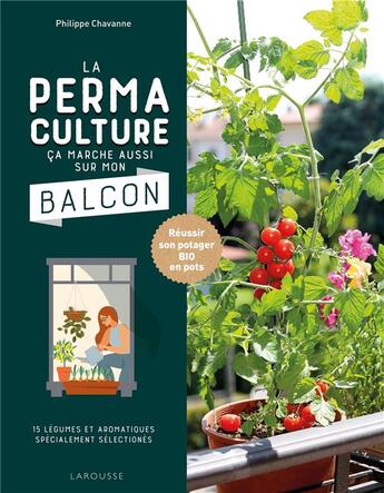 Couverture du livre « La permaculture, ça marche aussi sur mon balcon ; réussir son potager bio en pots » de Philippe Chavanne aux éditions Larousse