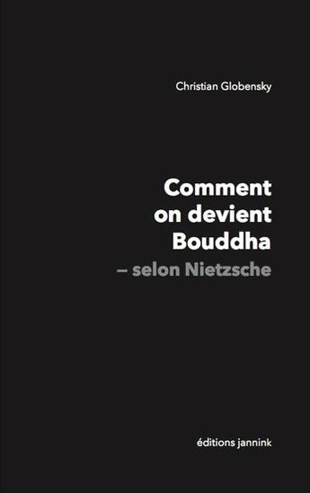 Couverture du livre « Comment on devient Bouddha ; selon Nietzsche » de Christian Globensky aux éditions Jannink