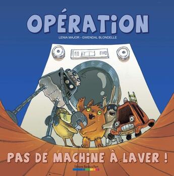 Couverture du livre « Opération...pas de machine à laver ! » de Lenia Major et Gwendal Blondelle aux éditions Bande A Part
