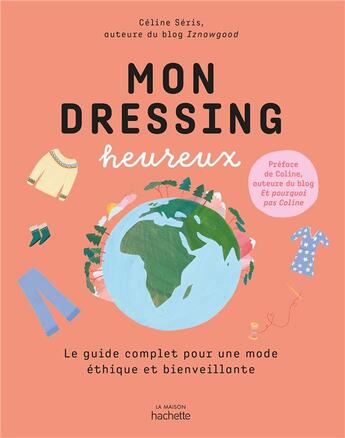 Couverture du livre « Mon dressing heureux ; le guide complet pour une mode éthique et bienveillante » de Celine Seris aux éditions Hachette Pratique