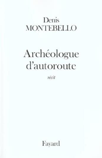 Couverture du livre « Archéologue d'autoroute » de Denis Montebello aux éditions Fayard