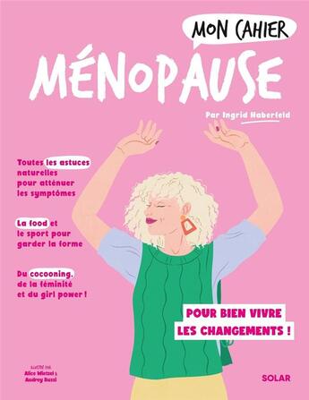 Couverture du livre « Mon cahier : Ménopause : Pour bien vivre les changements ! » de Ingrid Haberfeld et Audrey Bussi et Alice Wietzel aux éditions Solar
