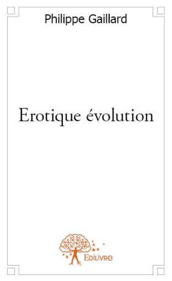 Couverture du livre « Érotique évolution » de Philippe Gaillard aux éditions Edilivre
