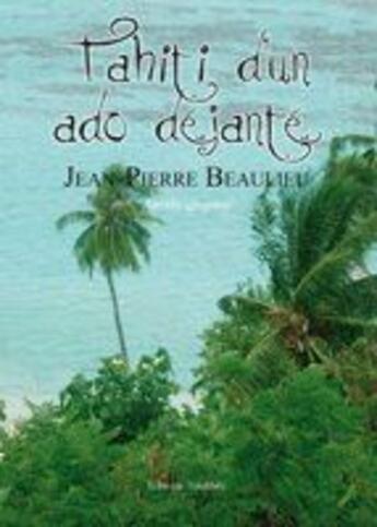 Couverture du livre « Tahiti d'un ado déjanté » de Jean-Pierre Beaulieu aux éditions Amalthee