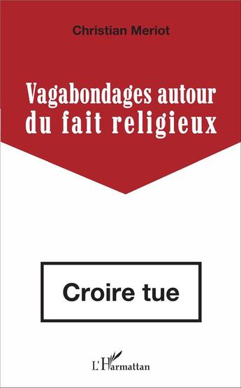 Couverture du livre « Vagabondages autour du fait religieux ; croire tue » de Christian Meriot aux éditions L'harmattan