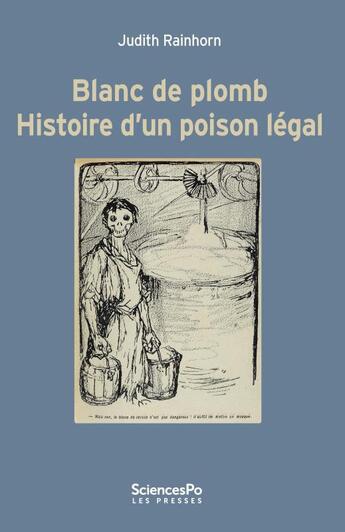 Couverture du livre « Blanc de plomb ; histoire d'un poison légal » de Judith Rainhorn aux éditions Presses De Sciences Po