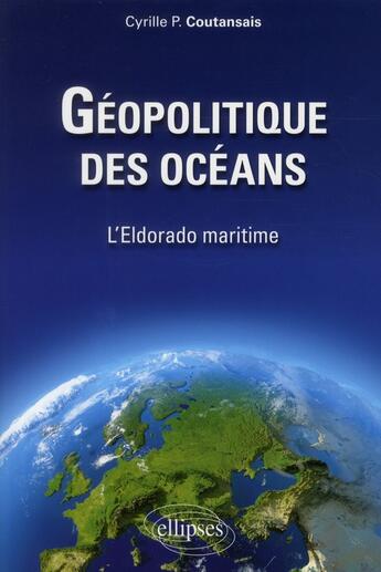 Couverture du livre « Geopolitique des oceans. l'eldorado maritime » de Cyrille Coutansais aux éditions Ellipses