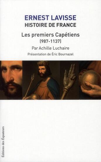 Couverture du livre « Lavisse t.4 ; histoire de France ; les premiers Capétiens (987-1137) » de Achille Luchaire aux éditions Des Equateurs