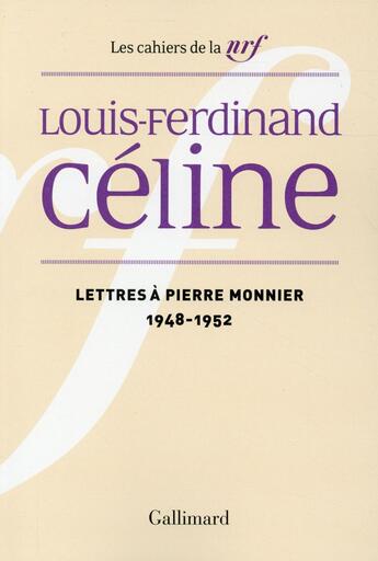 Couverture du livre « Les cahiers de la NRF : lettres à Pierre Monnier (1948-1952) » de Louis-Ferdinand Celine aux éditions Gallimard