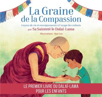 Couverture du livre « La graine de la compassion ; leçons de vie et enseignements à l'usage des enfants » de Dalai-Lama aux éditions Fleurus