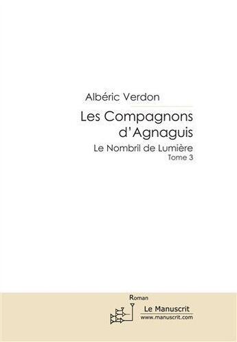 Couverture du livre « Les compagnons d'Agnaguis t.3 ; le nombril de lumière » de Alberic Verdon aux éditions Le Manuscrit