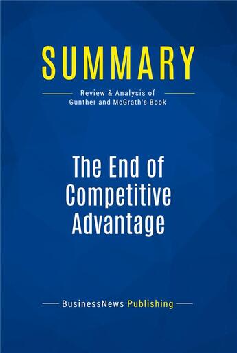 Couverture du livre « The End of Competitive Advantage : Review and Analysis of Gunther and Mcgrath's Book » de Businessnews Publish aux éditions Business Book Summaries