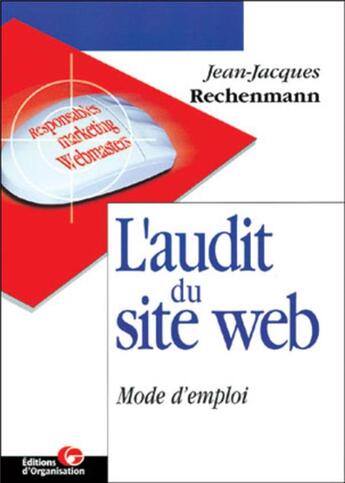 Couverture du livre « L'audit du site Web : Mode d'emploi - Deux méthodes d'audit pour une refonte de votre site web » de Jean-Jacques Rechenmann aux éditions Organisation