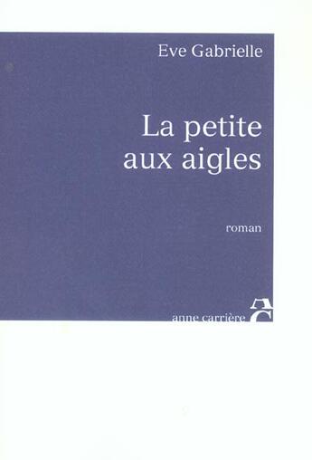Couverture du livre « Petite aux aigles » de Eve Gabrielle aux éditions Anne Carriere