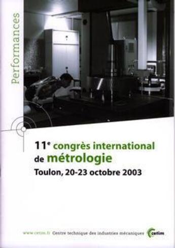 Couverture du livre « 11e congres international de metrologie ; toulon 20-23 octobre 2003 ; performances resultats des actions c » de  aux éditions Cetim