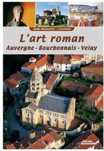 Couverture du livre « L'art roman ; Auvergne, Bourbonnais, Velay » de Graveline/Debaisieux aux éditions Debaisieux