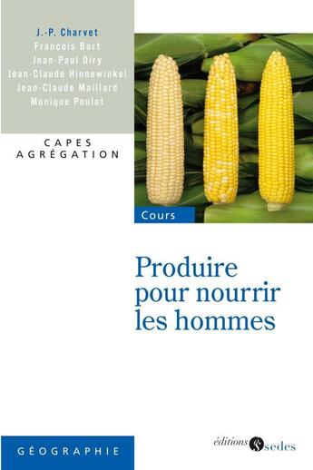 Couverture du livre « Produire pour nourrir les hommes » de Jean-Paul Charvet aux éditions Cdu Sedes