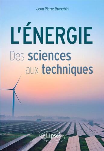 Couverture du livre « L'énergie : Des sciences aux techniques » de Jean Pierre Brasebin aux éditions Ellipses