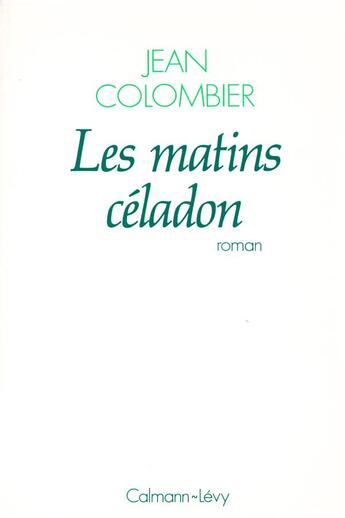 Couverture du livre « Les matins céladon » de Jean Colombier aux éditions Calmann-levy