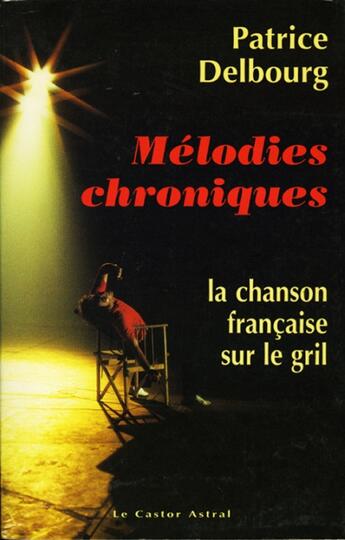 Couverture du livre « Melodies chroniques - la chanson francaise sur le gril » de Patrice Delbourg aux éditions Castor Astral