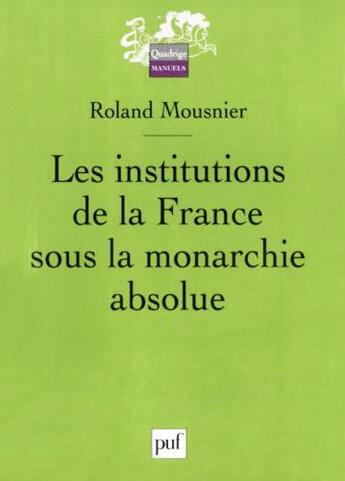 Couverture du livre « Les institutions de la france sous la monarchie absolue » de Roland Mousnier aux éditions Puf