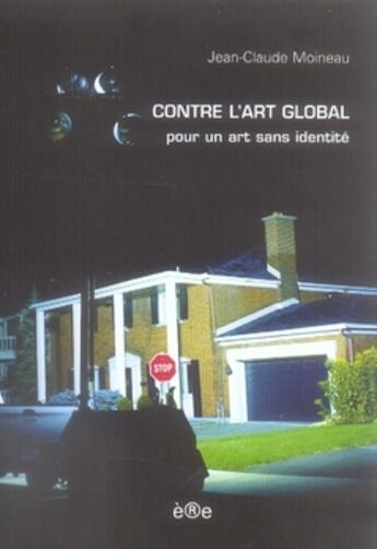 Couverture du livre « Contre l'art global ; pour un art sans identité » de Jean-Claude Moineau aux éditions Ere