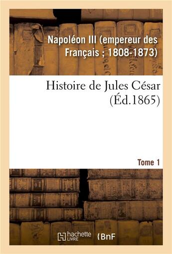 Couverture du livre « Histoire de jules cesar. tome 1 » de Napoleon Iii aux éditions Hachette Bnf