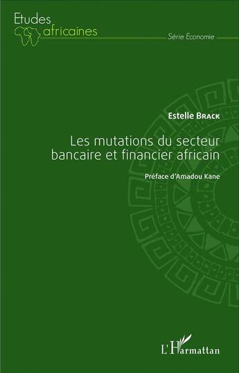 Couverture du livre « Les mutations du secteur bancaire et financier africain » de Brack Estelle aux éditions L'harmattan