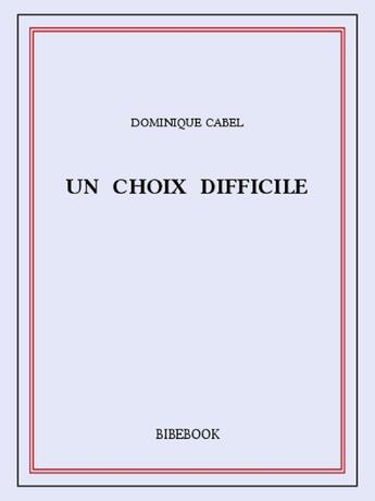 Couverture du livre « Un choix difficile » de Dominique Cabel aux éditions Bibebook